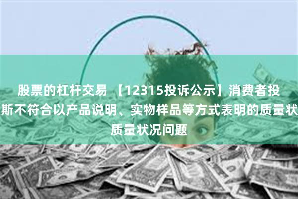 股票的杠杆交易 【12315投诉公示】消费者投诉赛力斯不符合以产品说明、实物样品等方式表明的质量状况问题