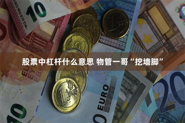 股票中杠杆什么意思 物管一哥“挖墙脚”